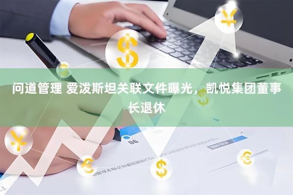问道管理 爱泼斯坦关联文件曝光，凯悦集团董事长退休