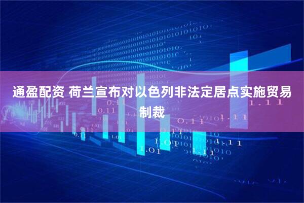 通盈配资 荷兰宣布对以色列非法定居点实施贸易制裁